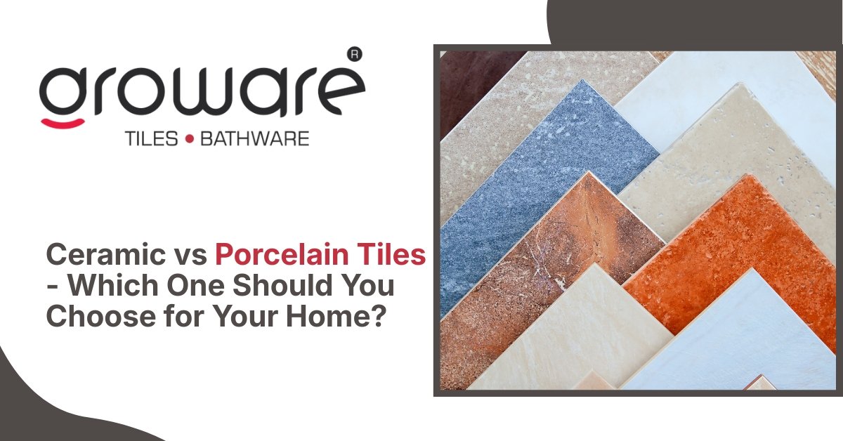 Ceramic vs Porcelain Tiles - Which One Should You Choose for Your Home?